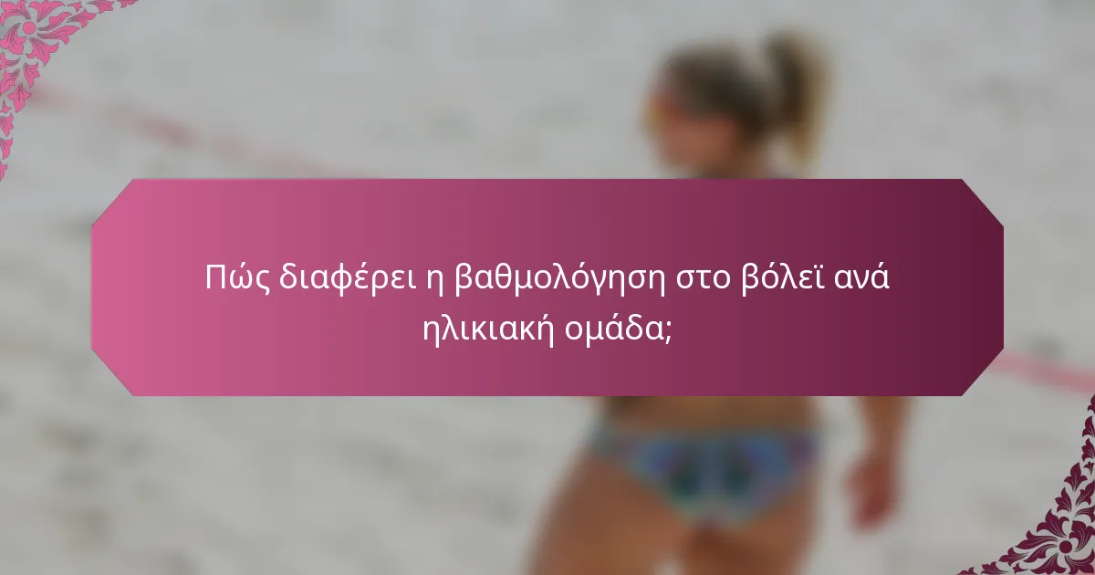 Πώς διαφέρει η βαθμολόγηση στο βόλεϊ ανά ηλικιακή ομάδα;