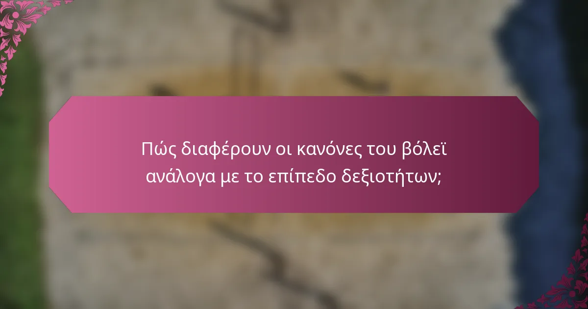 Πώς διαφέρουν οι κανόνες του βόλεϊ ανάλογα με το επίπεδο δεξιοτήτων;
