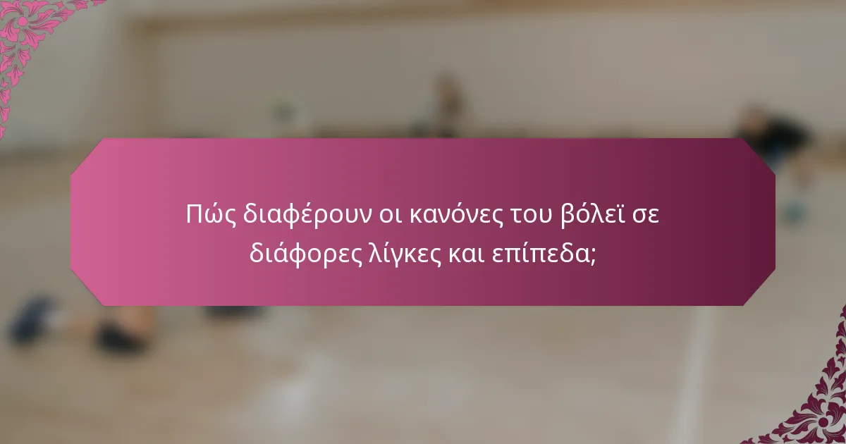 Πώς διαφέρουν οι κανόνες του βόλεϊ σε διάφορες λίγκες και επίπεδα;