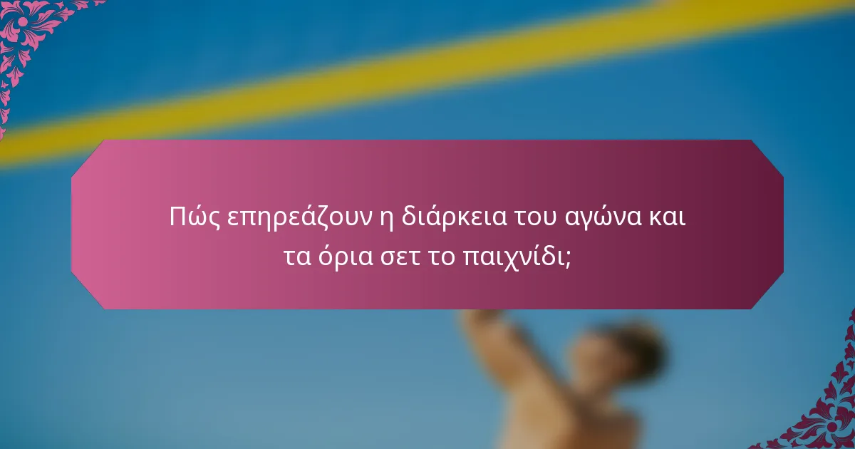 Πώς επηρεάζουν η διάρκεια του αγώνα και τα όρια σετ το παιχνίδι;